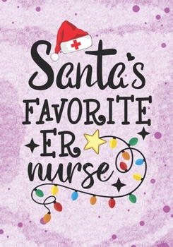 Santa's Favorite ER Nurse: Blank Lined Journal Notebook for ER nursing Students, Future Emergency room Nurses RN, NP Nurse Practitioner, and Retired nurse Christmas Gift