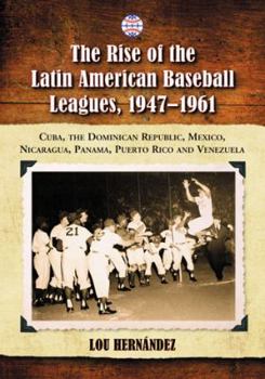 Paperback The Rise of the Latin American Baseball Leagues, 1947-1961: Cuba, the Dominican Republic, Mexico, Nicaragua, Panama, Puerto Rico and Venezuela Book