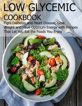 Paperback Low glycemic cookbook: Fight Diabetes anh Heart Disease, Lose Weight and Have Optimum Energy with Recipes that Let you Eat the foods You Enjo Book