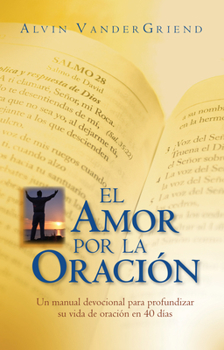 Paperback El Amor Por La Oracion: Un Manual Devocional Para Profundizar Su Vida de Oracion En 40 Dias [Spanish] Book