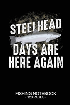 Steelhead Days Are Here Again Fishing Notebook 120 Pages: 6"x 9'' Dot Grid Paperback Graph Steelhead Fish-ing Freshwater Game Fly Journal Composition ... Planner Notepad Log-Book Paper Sheets School