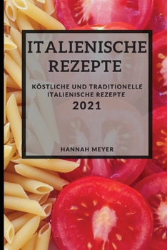 Paperback Italienische Rezepte 2021 (Italian Recipes 2021 German Edition): K?stliche Und Traditionelle Italienische Rezepte [German] Book