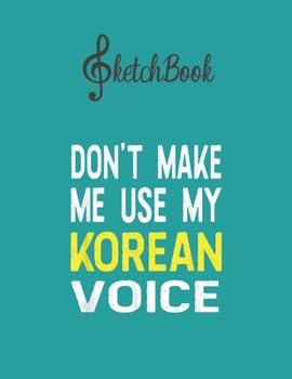 SketchBook: Dont Make Me Use My Korean Voice Korea Half American Blank Kpop Sketchbook for Girls Teens Kids Journal College Marble Size UnLined ... Little Kpop Fans Secret Diary and Journals