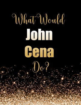 Paperback What Would John Cena Do?: Large Notebook/Diary/Journal for Writing 100 Pages, John Cena Gift for Fans Book