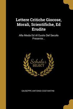 Paperback Lettere Critiche Giocose, Morali, Scientifiche, Ed Erudite: Alla Moda Ed Al Gusto Del Secolo Presente... [Italian] Book