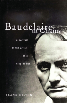Hardcover Baudelaire in Chains: A Portrait of the Artist as a Drug Addict Book