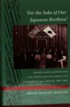 Hardcover For the Sake of Our Japanese Brethren: Assimilation, Nationalism, and Protestantism Among the Japanese of Los Angeles, 1895-1942 Book