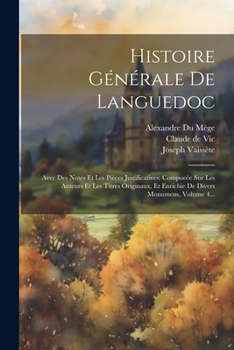 Paperback Histoire Générale De Languedoc: Avec Des Notes Et Les Pièces Justificatives: Compoeée Sur Les Auteurs Et Les Titres Originaux, Et Enrichie De Divers M [French] Book