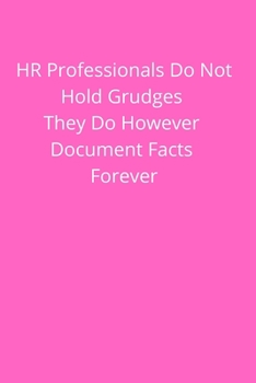 HR Professionals Do Not Hold Grudges They Do However Document Facts Forever: Office Lined Blank Notebook Journal With A Funny Saying On The Outside