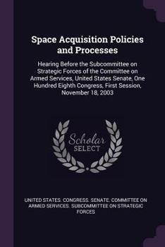 Space Acquisition Policies and Processes: Hearing Before the Subcommittee on Strategic Forces of the Committee on Armed Services, United States Senate, One Hundred Eighth Congress, First Session, Nove