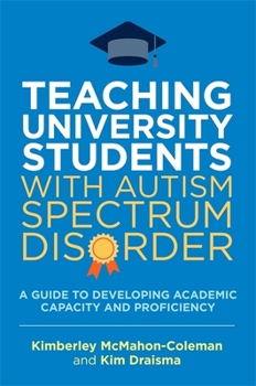 Paperback Teaching University Students with Autism Spectrum Disorder: A Guide to Developing Academic Capacity and Proficiency Book