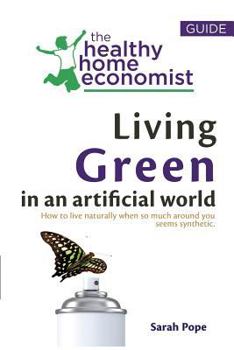 Paperback Living Green In An Artificial World: How To Live Naturally When So Much Around You Seems Synthetic Book