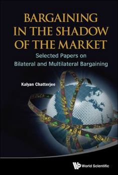 Hardcover Bargaining in the Shadow of the Market: Selected Papers on Bilateral and Multilateral Bargaining Book