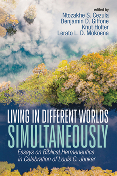 Hardcover Living in Different Worlds Simultaneously: Essays on Biblical Hermeneutics in Celebration of Louis C. Jonker Book