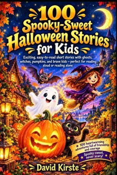 100 Spooky-Sweet Halloween Stories for Kids: Short Bedtime Stories with Friendly Ghosts, Witches, Pumpkins and Monsters for Children Ages 4-8 – Perfect for Read-Aloud and Independent Reading
