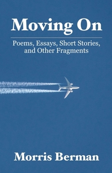 Moving On: Poems, Essays, Short Stories, and Other Fragments