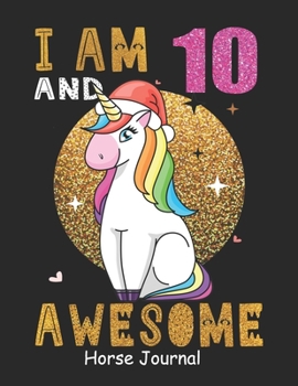 I Am 10 And Awesome Horse Journal: Lined Journal Notebook For Girls Who Are 10 Years Old, 10th Birthday Gift, Funny Horse Birthday Gift Notebook - Happy 10th Birthday!