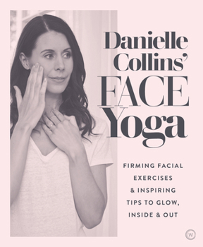 Paperback Danielle Collins' Face Yoga: Firming Facial Exercises & Inspiring Tips to Glow, Inside and Out Book