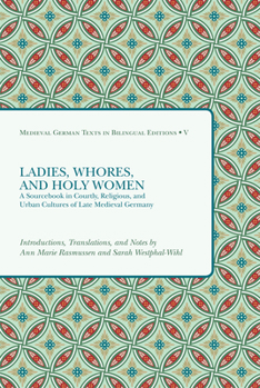 Paperback Ladies, Whores, and Holy Women: A Sourcebook in Courtly, Religious, and Urban Cultures of Late Medieval Germany Book