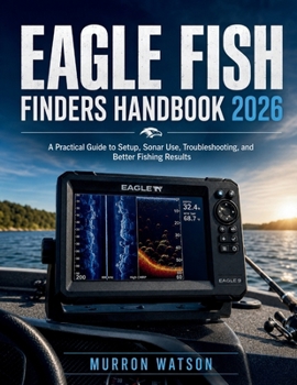 Paperback Eagle Fish Finders Handbook: A Practical Guide to Setup, Sonar Use, Troubleshooting, and Better Fishing Results Book