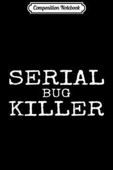 Composition Notebook: Serial Bug Killer Funny Pest Control Exterminator  Journal/Notebook Blank Lined Ruled 6x9 100 Pages