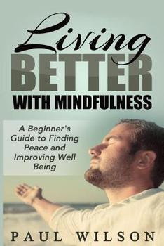 Paperback Living Better With Mindfulness: A Beginner's Guide to Finding Peace and Improving Well Being Book