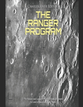 Paperback The Ranger Program: The History and Legacy of NASA's Initial Attempts to Land a Spacecraft on the Moon Book