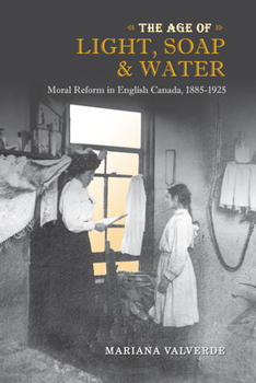 Paperback Age of Light, Soap, and Water: Moral Reform in English Canada, 1885-1925 Book