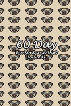 Paperback 60 Day Workout and Diet Journal: Daily Food and Fitness Log Notebook To Help You Track Exercise Meal & Activity and Calorie Counter - Dog Pug Face Cov Book