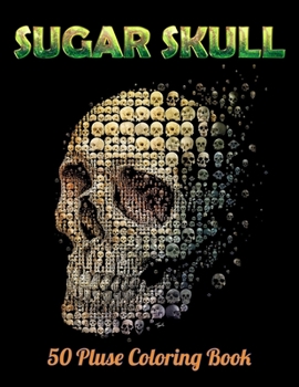Sugar Skull 50 Pluse Coloring Book: Best Coloring Book with Beautiful Gothic Women, Fun Skull Designs and Easy Patterns for Relaxation