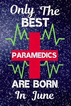 Paperback Only The Best Paramedics Are Born In June: Paramedic Gifts. This Paramedic Notebook Paramedic Journal is size 6x9in 120 pages lined and ruled great fo Book