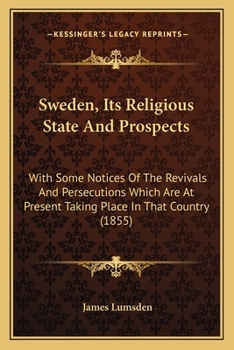 Paperback Sweden, Its Religious State And Prospects: With Some Notices Of The Revivals And Persecutions Which Are At Present Taking Place In That Country (1855) Book