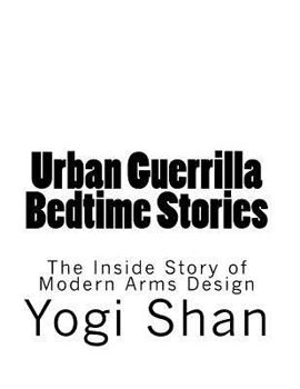 Paperback Urban Guerrilla Bedtime Stories: The Inside Story of Modern Arms Design Book