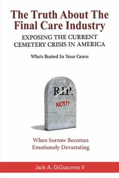Paperback The Truth About the Final Care Industry: Exposing the Current Cemetery Crisis in America Book