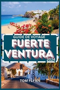 GUIDE DE VOYAGE FUERTEVENTURA 2024: Conseils essentiels pour le voyageur avisé et informations complètes pour les nouveaux visiteurs (French Edition)