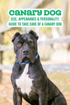 Paperback Canary Dog: Size, Appearance & Personality, Guide To Take Care of A Canary Dog: Canary Dog Breeds Book