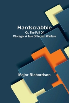 Hardscrabble; Or, The Fall Of Chicago: A Tale Of Indian Warfare