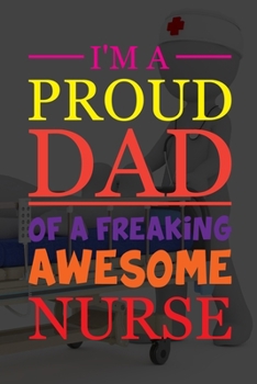 I'm A Proud Dad Of Freaking Awesome Nurse: A Lined Ruled Paper Composition Book Journal for Nurses, RN's, LVN's, LPN's and Nursing Students Blue/Navy ... 110 Story Paper Pages. 6 in x 9 in Cover.