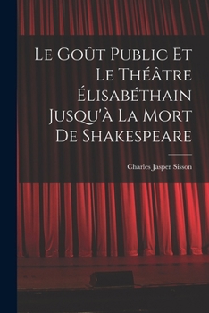 Paperback Le goût public et le théâtre élisabéthain jusqu'à la mort de Shakespeare [French] Book