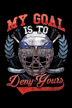 My Goal Is To Deny Yours: My Goal Is To Deny Yours Hockey Defender Blank Composition Notebook for Journaling & Writing (120 Lined Pages, 6" x 9")