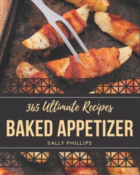 Paperback 365 Ultimate Baked Appetizer Recipes: Baked Appetizer Cookbook - The Magic to Create Incredible Flavor! Book