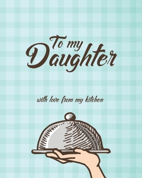 To my Daughter with love from my kitchen: Personalized Blank Cookbook and Custom Recipe Journal to Write in Cute Gift for Women Mom Wife: Blue Pattern