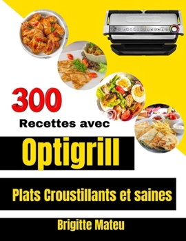 Paperback 300 Recettes Avec Optigrill: Plats Croustillants et saines [French] Book