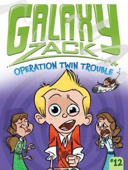 Operation Twin Trouble - Book #12 of the Galaxy Zack