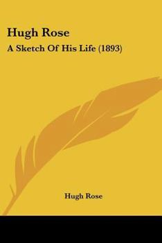 Paperback Hugh Rose: A Sketch Of His Life (1893) Book