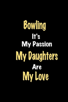 Paperback Bowling It's My Passion My Daughters Are My Love: Lined notebook / Great Bowling Funny quote in this Bowling Journal, This Perfect Bowling Notebook Gi Book