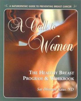 Paperback A Call to Women: The Healthy Breast Program & Workbook: A Naturopathic Guide to Preventing Breast Cancer Book