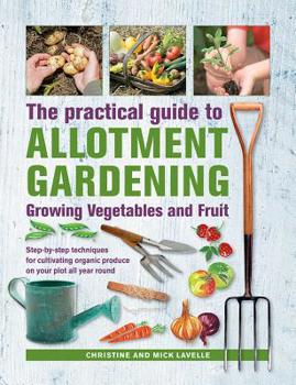 Hardcover Practical Guide to Allotment Gardening: Growing Vegetables and Fruit: Step-By-Step Techniques for Cultivating Organic Produce on Your Plot All Year Ro Book