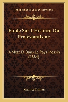 Paperback Etude Sur L'Histoire Du Protestantisme: A Metz Et Dans Le Pays Messin (1884) [French] Book