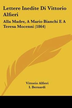 Lettere Inedite Di Vittorio Alfieri: Alla Madre, A Mario Bianchi E A Teresa Mocenni (1864)